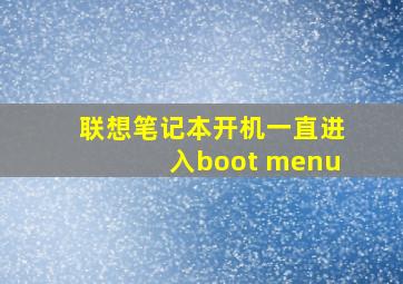 联想笔记本开机一直进入boot menu